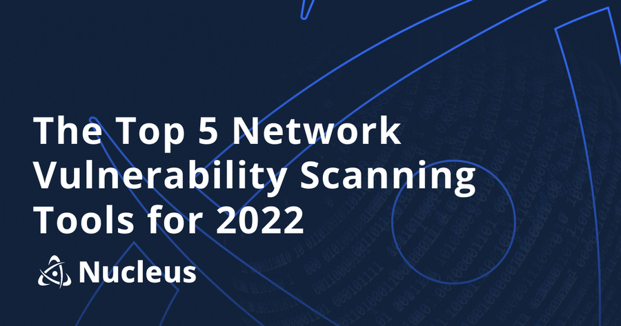 The Top Five Network Vulnerability Scanning Tools for 2022