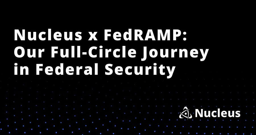 Nucleus x FedRAMP: Our Full-Circle Journey in Federal Security